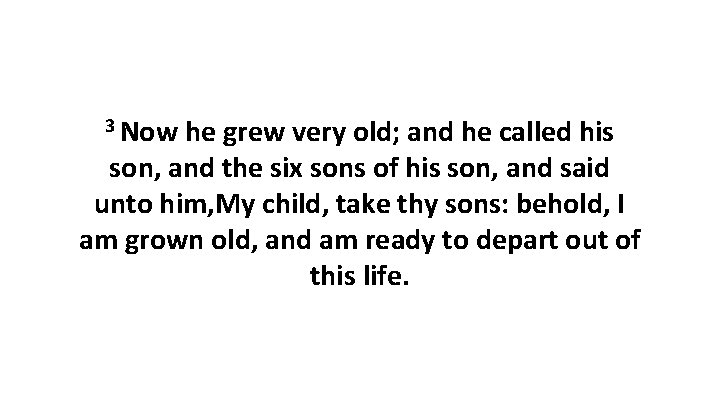 3 Now he grew very old; and he called his son, and the six