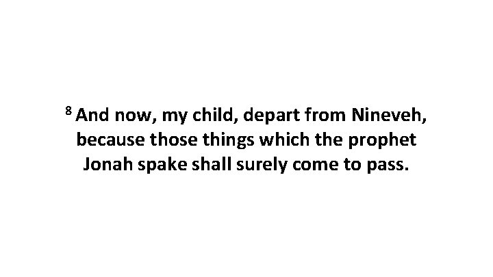 8 And now, my child, depart from Nineveh, because those things which the prophet