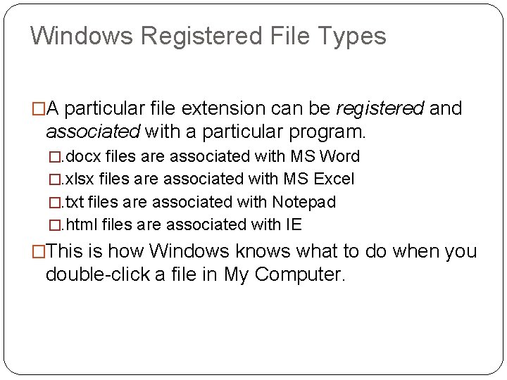 Windows Registered File Types �A particular file extension can be registered and associated with