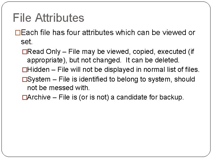File Attributes �Each file has four attributes which can be viewed or set. �Read