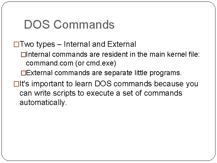 DOS Commands �Two types – Internal and External �Internal commands are resident in the