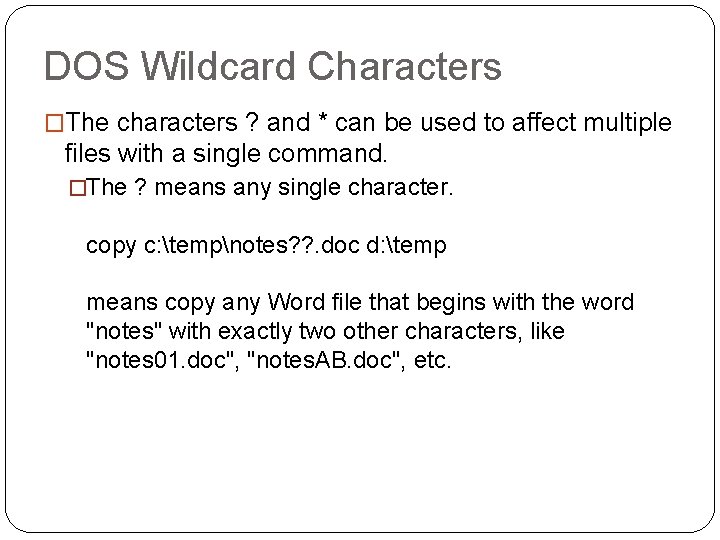 DOS Wildcard Characters �The characters ? and * can be used to affect multiple