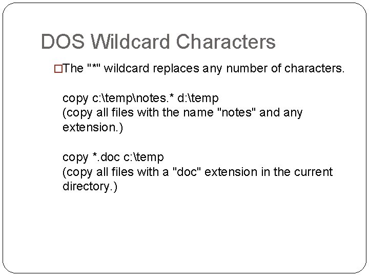 DOS Wildcard Characters �The "*" wildcard replaces any number of characters. copy c: tempnotes.
