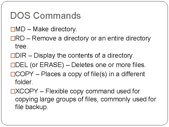 DOS Commands �MD – Make directory. �RD – Remove a directory or an entire