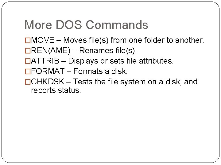 More DOS Commands �MOVE – Moves file(s) from one folder to another. �REN(AME) –