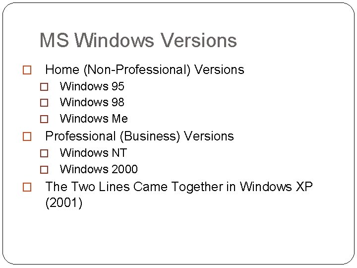 MS Windows Versions � Home (Non-Professional) Versions Windows 95 � Windows 98 � Windows