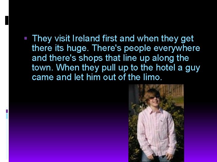  They visit Ireland first and when they get there its huge. There's people