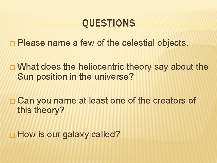 QUESTIONS � Please name a few of the celestial objects. � What does the