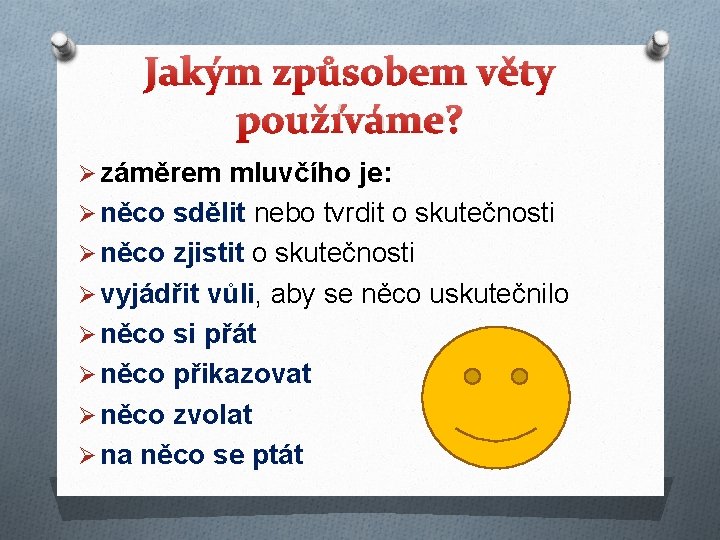 Jakým způsobem věty používáme? Ø záměrem mluvčího je: Ø něco sdělit nebo tvrdit o