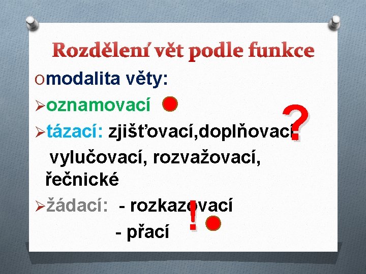 Rozdělení vět podle funkce Omodalita věty: Øoznamovací ? Øtázací: zjišťovací, doplňovací, vylučovací, rozvažovací, řečnické