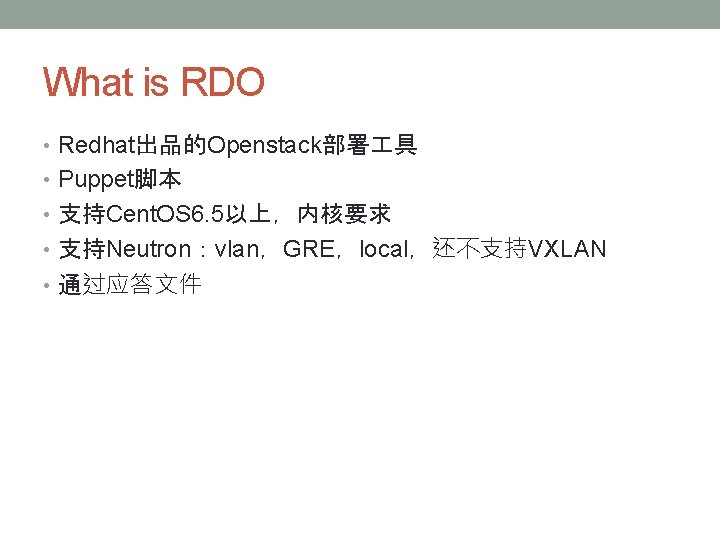 What is RDO • Redhat出品的Openstack部署 具 • Puppet脚本 • 支持Cent. OS 6. 5以上，内核要求 •