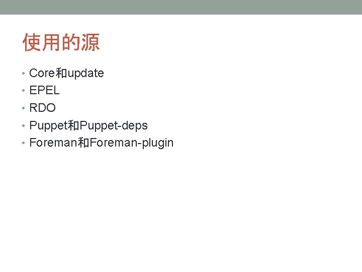 使用的源 • Core和update • EPEL • RDO • Puppet和Puppet-deps • Foreman和Foreman-plugin 