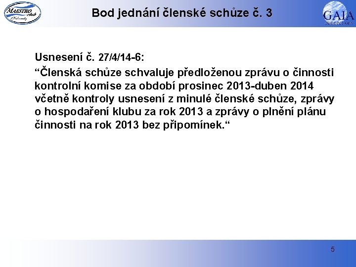 Bod jednání členské schůze č. 3 Usnesení č. 27/4/14 -6: “Členská schůze schvaluje předloženou