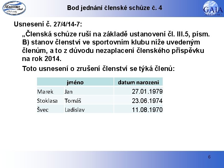 Bod jednání členské schůze č. 4 Usnesení č. 27/4/14 -7: „Členská schůze ruší na