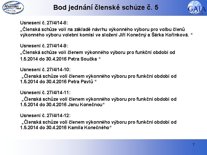 Bod jednání členské schůze č. 5 Usnesení č. 27/4/14 -8: „Členská schůze volí na