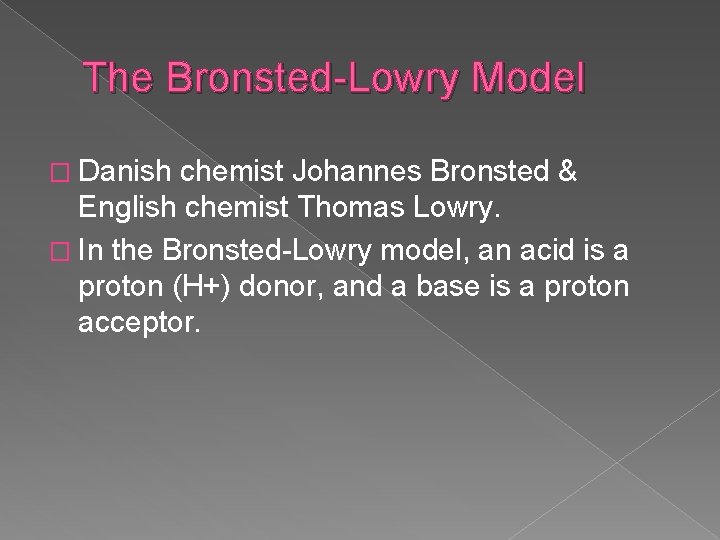 The Bronsted-Lowry Model � Danish chemist Johannes Bronsted & English chemist Thomas Lowry. �