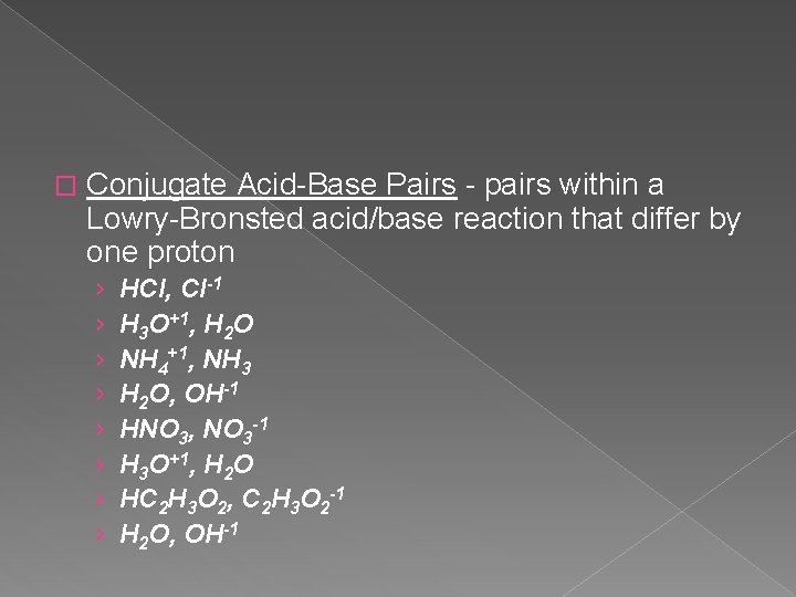 � Conjugate Acid-Base Pairs - pairs within a Lowry-Bronsted acid/base reaction that differ by