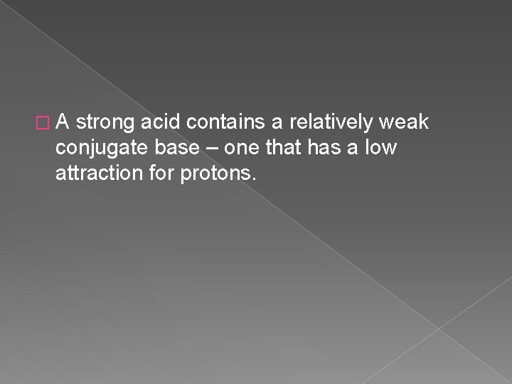 �A strong acid contains a relatively weak conjugate base – one that has a