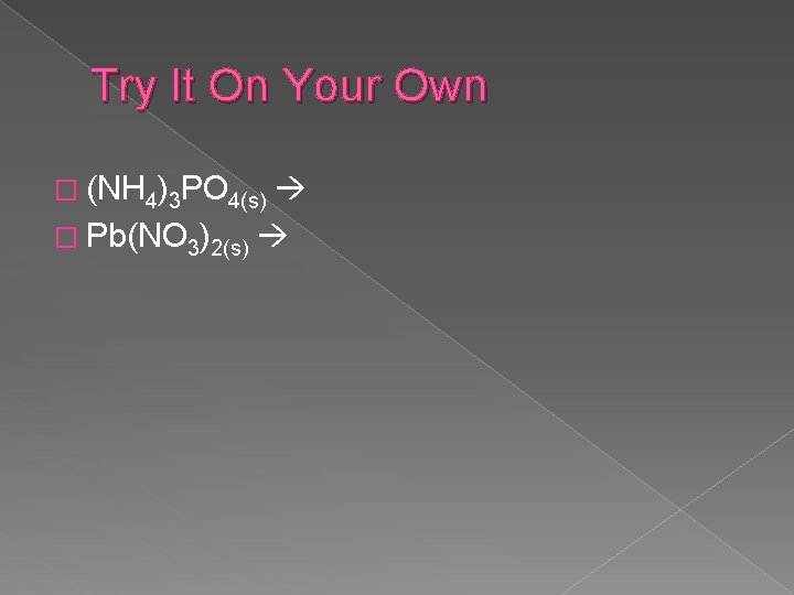Try It On Your Own � (NH 4)3 PO 4(s) � Pb(NO 3)2(s) 