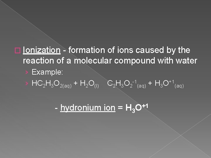 � Ionization - formation of ions caused by the reaction of a molecular compound