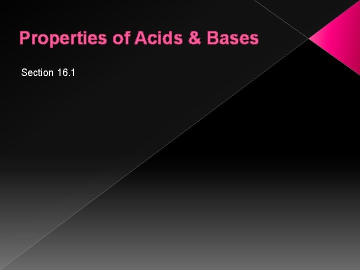 Properties of Acids & Bases Section 16. 1 