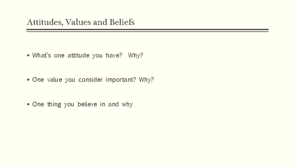 Attitudes, Values and Beliefs § What’s one attitude you have? Why? § One value