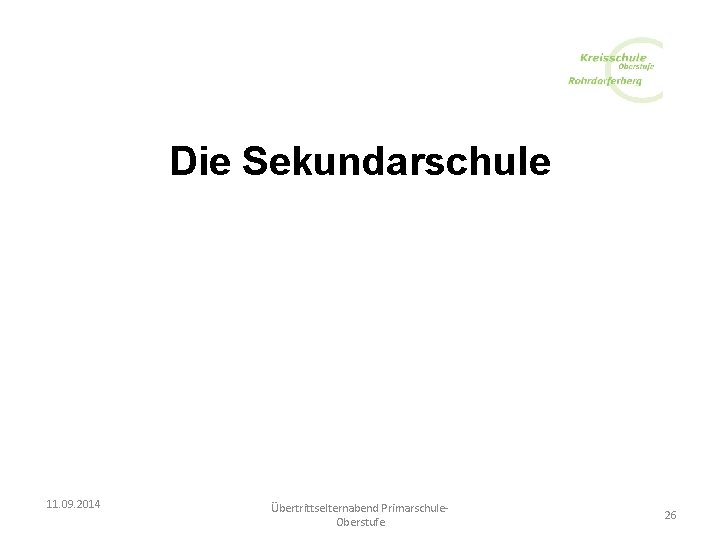 Die Sekundarschule 11. 09. 2014 Übertrittselternabend Primarschule. Oberstufe 26 