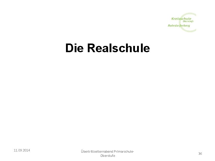 Die Realschule 11. 09. 2014 Übertrittselternabend Primarschule. Oberstufe 36 