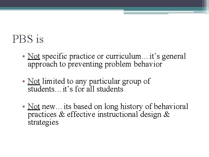 PBS is • Not specific practice or curriculum…it’s general approach to preventing problem behavior