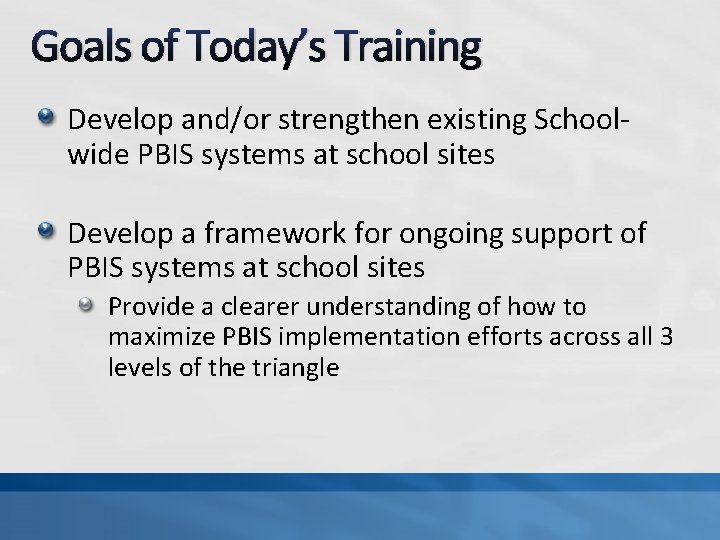 Goals of Today’s Training Develop and/or strengthen existing Schoolwide PBIS systems at school sites