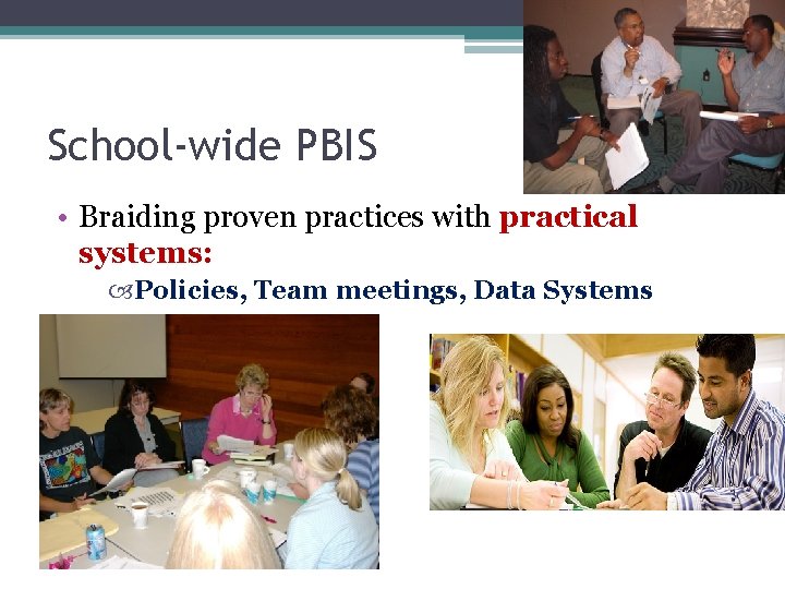 School-wide PBIS • Braiding proven practices with practical systems: Policies, Team meetings, Data Systems