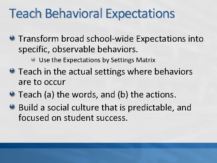 Teach Behavioral Expectations Transform broad school-wide Expectations into specific, observable behaviors. Use the Expectations