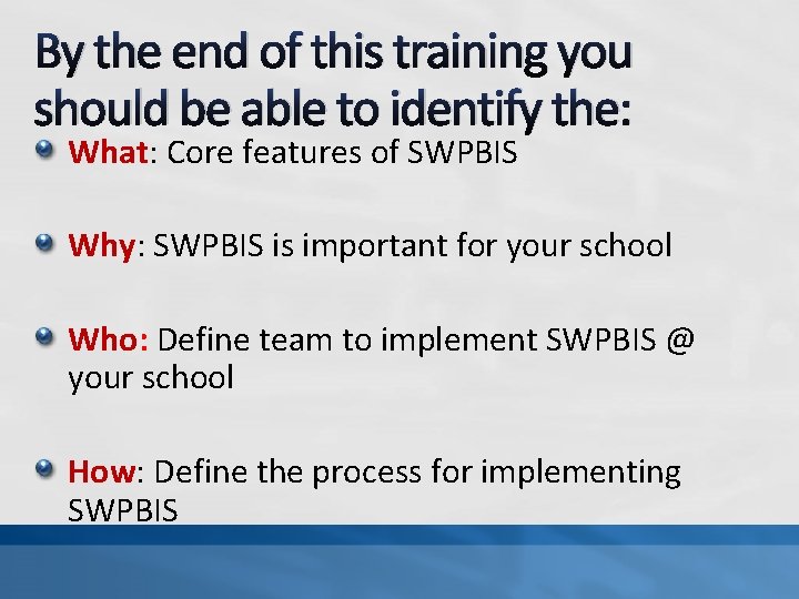 By the end of this training you should be able to identify the: What: