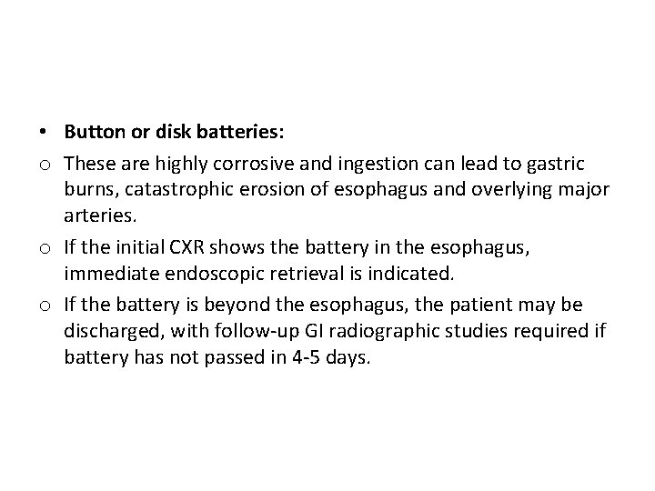  • Button or disk batteries: o These are highly corrosive and ingestion can