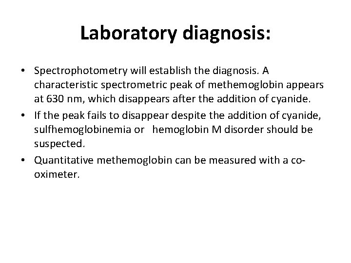 Laboratory diagnosis: • Spectrophotometry will establish the diagnosis. A characteristic spectrometric peak of methemoglobin