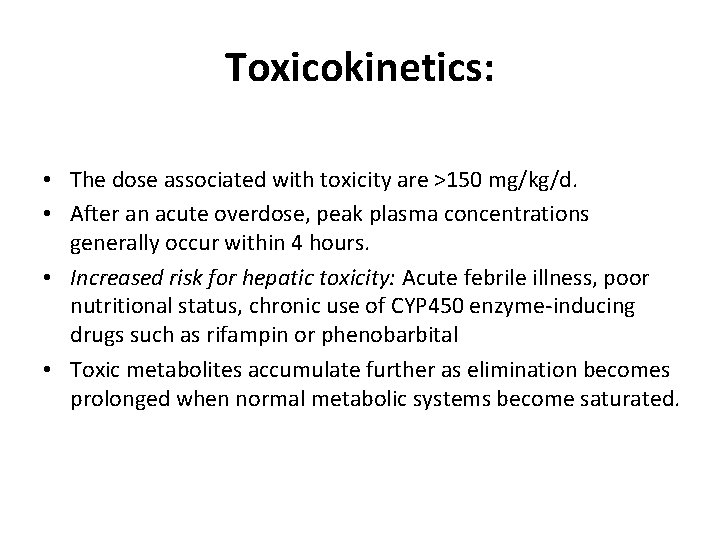 Toxicokinetics: • The dose associated with toxicity are >150 mg/kg/d. • After an acute