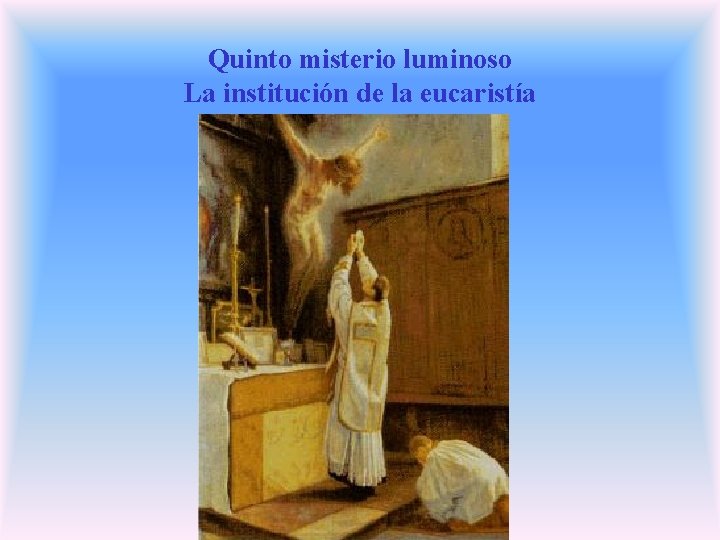 Quinto misterio luminoso La institución de la eucaristía Quinto misterio luminoso La institución de la eucaristía