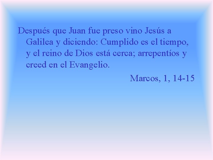 Después que Juan fue preso vino Jesús a Galilea y diciendo: Cumplido es el Después que Juan fue preso vino Jesús a Galilea y diciendo: Cumplido es el
