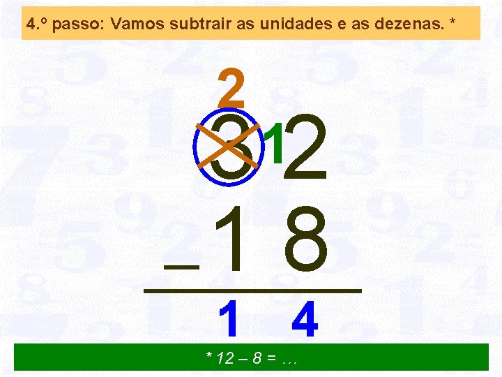 4. º passo: Vamos subtrair as unidades e as dezenas. * 2 32 18