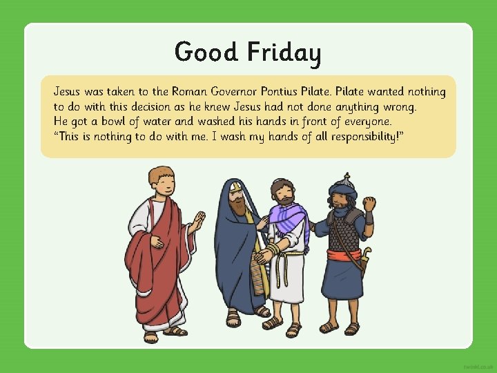 Good Friday Jesus was taken to the Roman Governor Pontius Pilate wanted nothing to