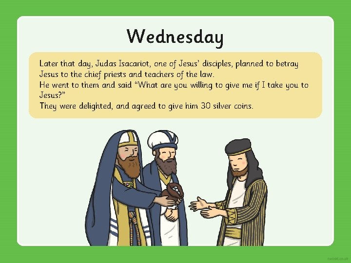 Wednesday Later that day, Judas Isacariot, one of Jesus’ disciples, planned to betray Jesus