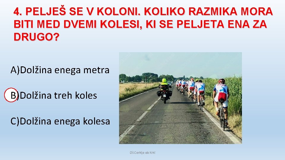4. PELJEŠ SE V KOLONI. KOLIKO RAZMIKA MORA BITI MED DVEMI KOLESI, KI SE 4. PELJEŠ SE V KOLONI. KOLIKO RAZMIKA MORA BITI MED DVEMI KOLESI, KI SE
