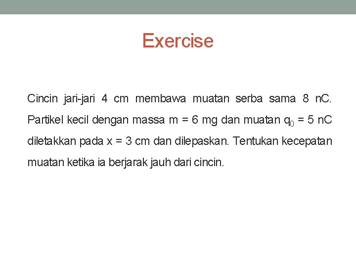 Exercise Cincin jari-jari 4 cm membawa muatan serba sama 8 n. C. Partikel kecil