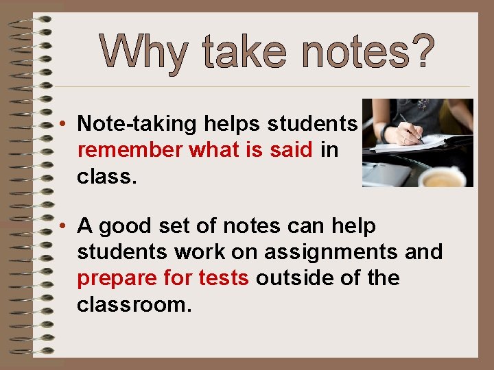 Why take notes? • Note-taking helps students remember what is said in class. •