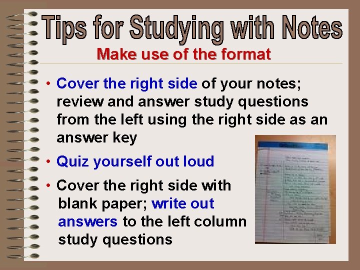 Make use of the format • Cover the right side of your notes; review
