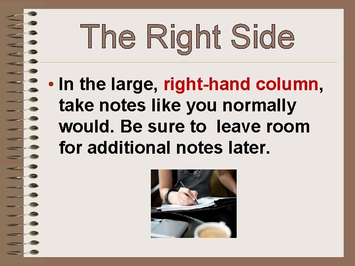 The Right Side • In the large, right-hand column, take notes like you normally