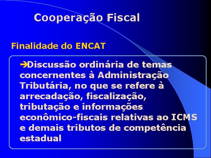 Cooperação Fiscal Finalidade do ENCAT èDiscussão ordinária de temas concernentes à Administração Tributária, no