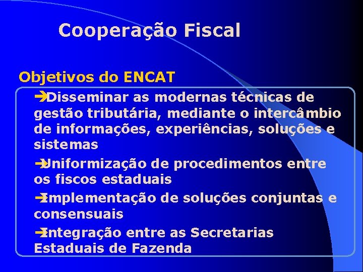 Cooperação Fiscal Objetivos do ENCAT èDisseminar as modernas técnicas de gestão tributária, mediante o