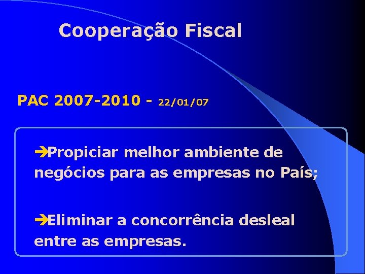 Cooperação Fiscal PAC 2007 -2010 - 22/01/07 èPropiciar melhor ambiente de negócios para as