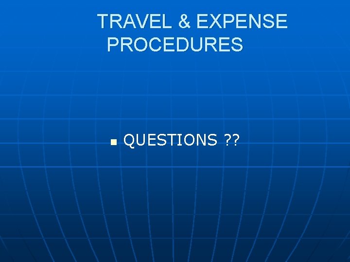 TRAVEL & EXPENSE PROCEDURES n QUESTIONS ? ? 